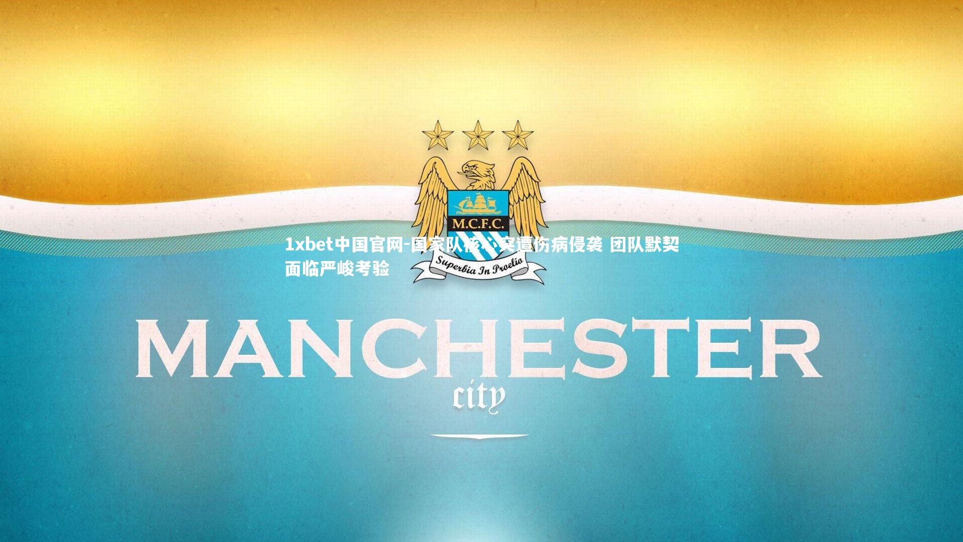 1xbet中国官网-国家队核心突遭伤病侵袭 团队默契面临严峻考验