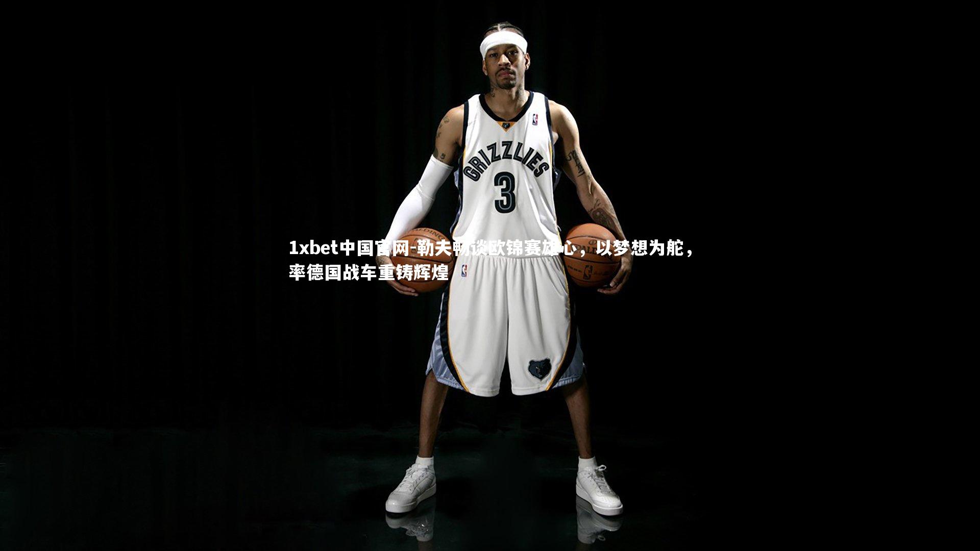 1xbet中国官网-勒夫畅谈欧锦赛雄心，以梦想为舵，率德国战车重铸辉煌